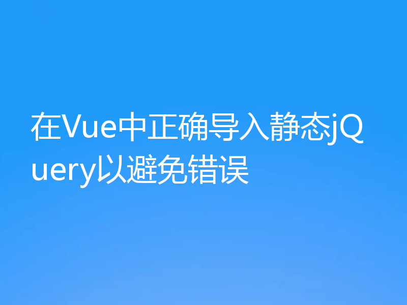 在Vue中正确导入静态jQuery以避免错误