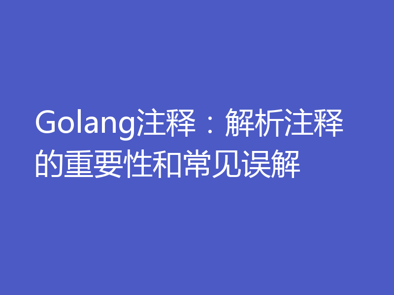 Golang注释：解析注释的重要性和常见误解