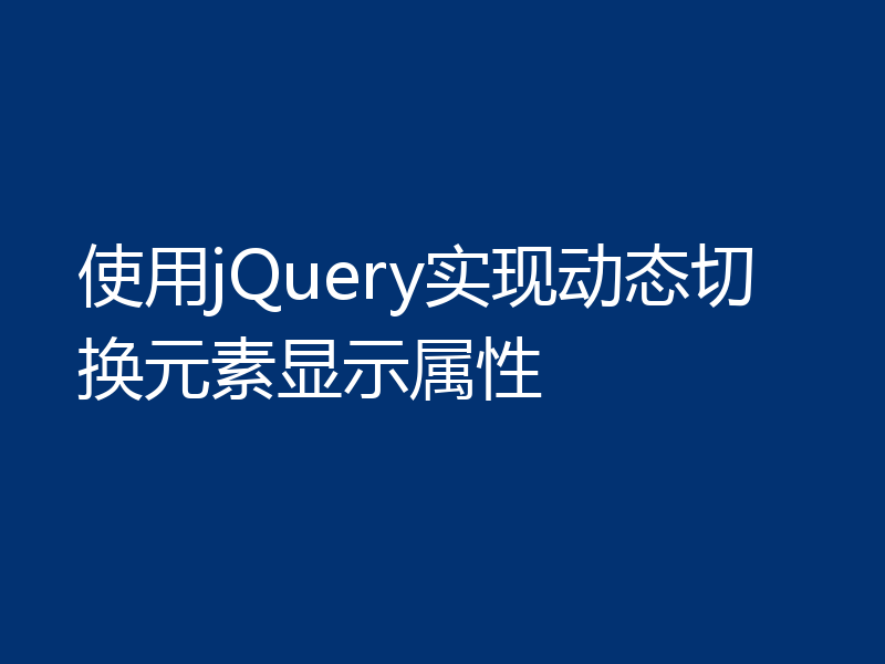 使用jQuery实现动态切换元素显示属性