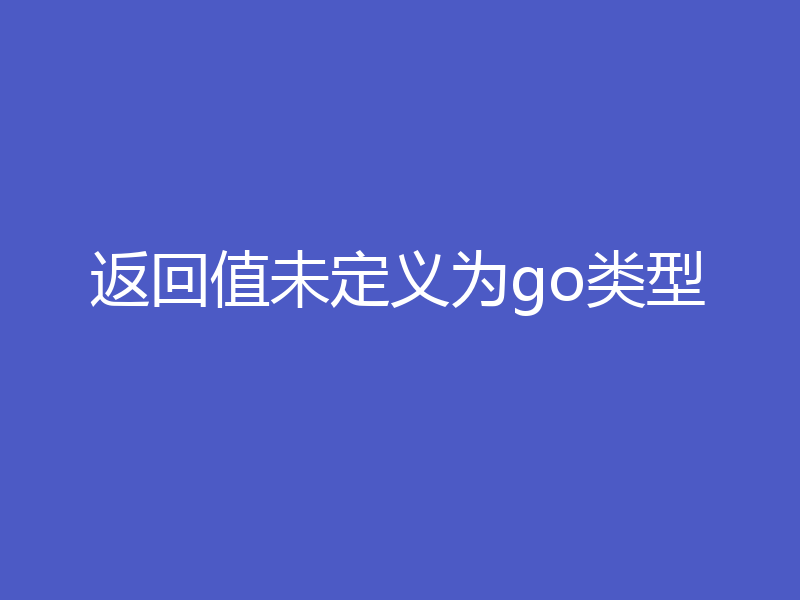 返回值未定义为go类型