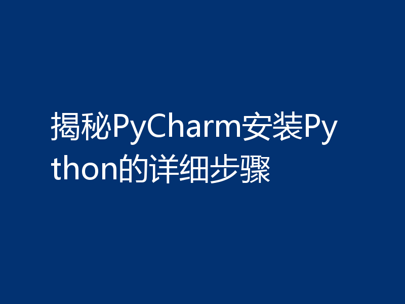 揭秘PyCharm安装Python的详细步骤