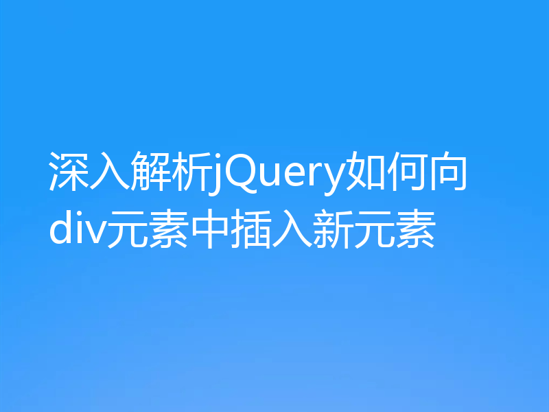 深入解析jQuery如何向div元素中插入新元素