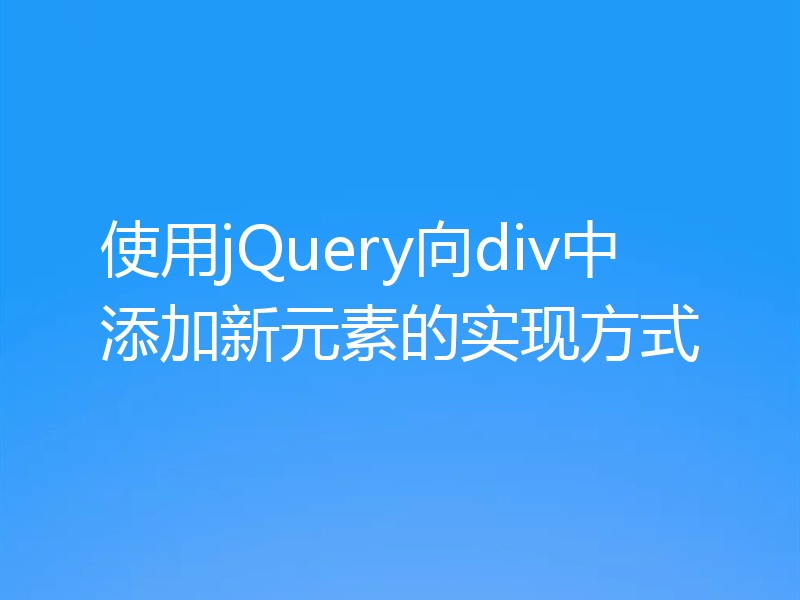 使用jQuery向div中添加新元素的实现方式