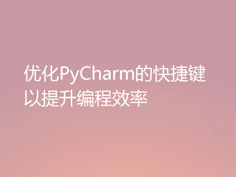 优化PyCharm的快捷键以提升编程效率
