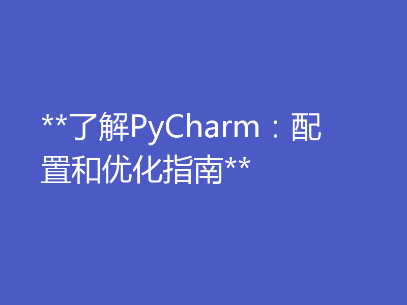 **了解PyCharm：配置和优化指南**
