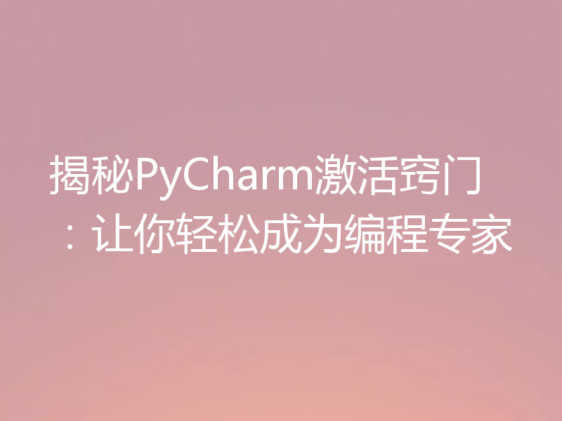 揭秘PyCharm激活窍门：让你轻松成为编程专家