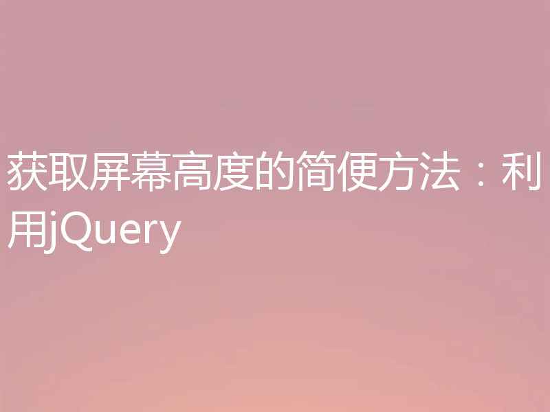 获取屏幕高度的简便方法：利用jQuery