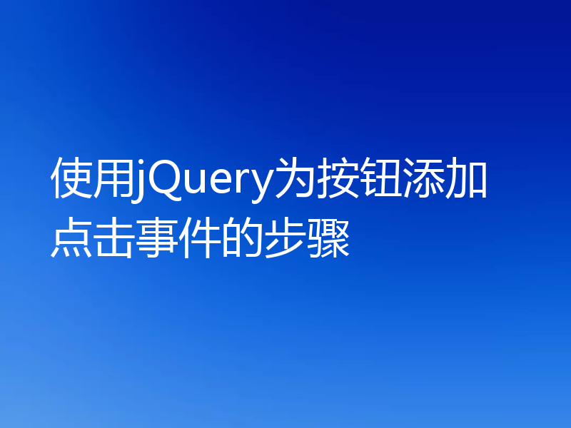 使用jQuery为按钮添加点击事件的步骤