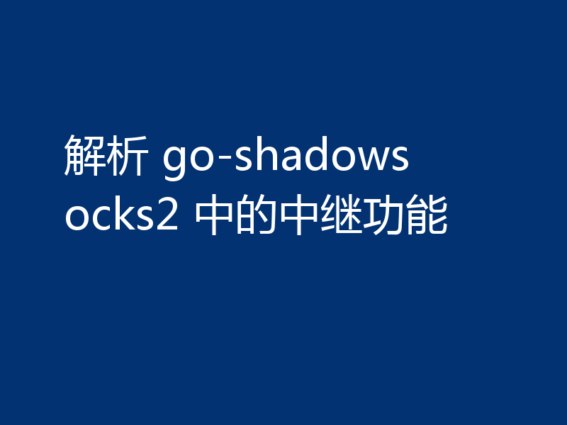 解析 go-shadowsocks2 中的中继功能