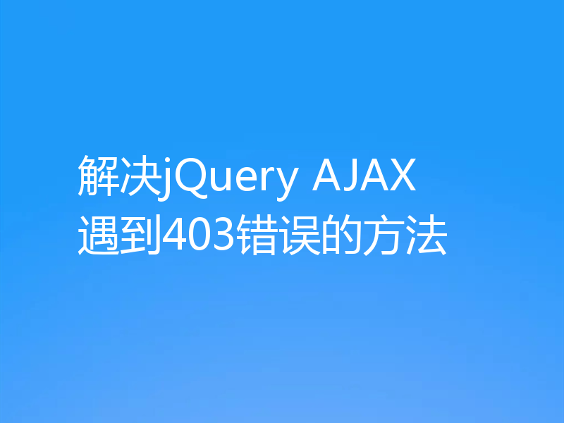 解决jQuery AJAX遇到403错误的方法