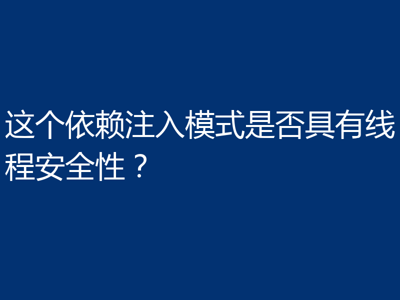 这个依赖注入模式是否具有线程安全性？
