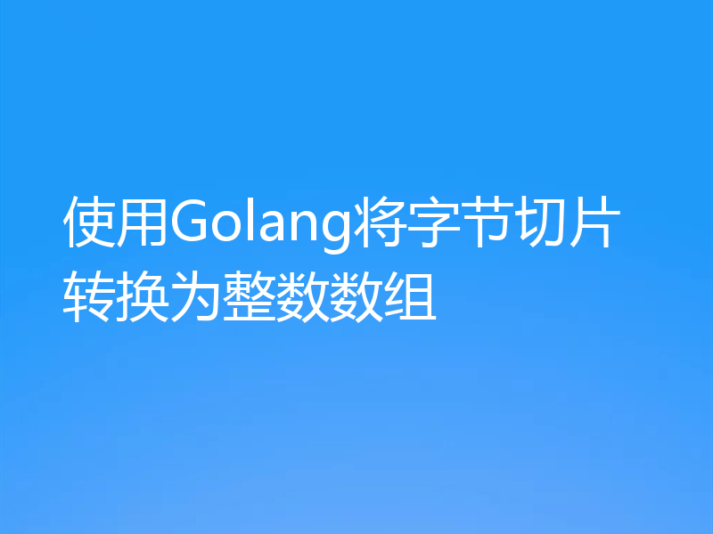 使用Golang将字节切片转换为整数数组