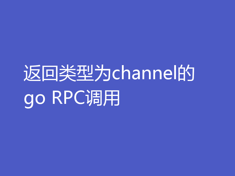 返回类型为channel的go RPC调用