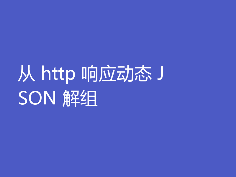 从 http 响应动态 JSON 解组
