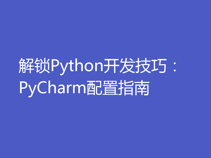 解锁Python开发技巧：PyCharm配置指南