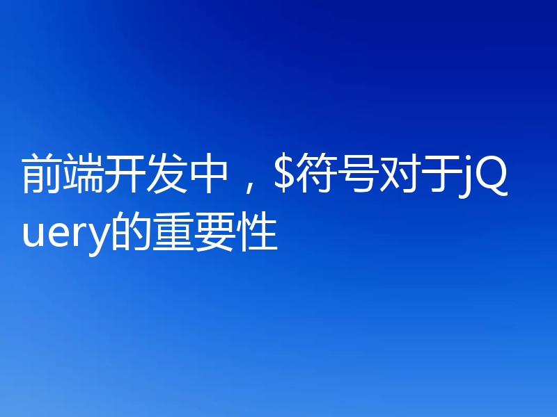 前端开发中，$符号对于jQuery的重要性