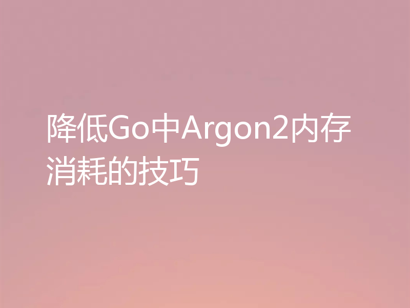 降低Go中Argon2内存消耗的技巧