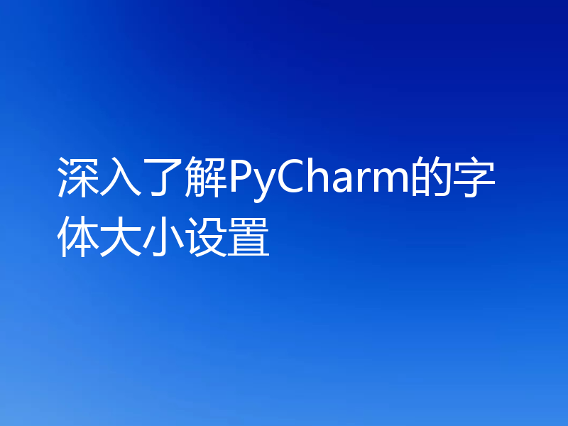 深入了解PyCharm的字体大小设置