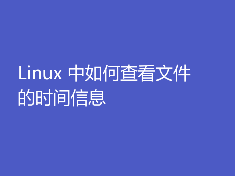 Linux 中如何查看文件的时间信息