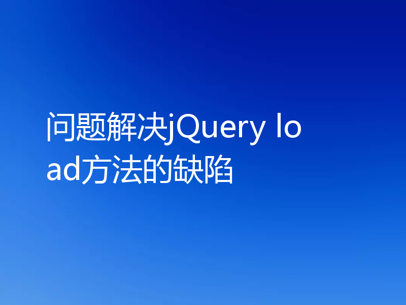 问题解决jQuery load方法的缺陷