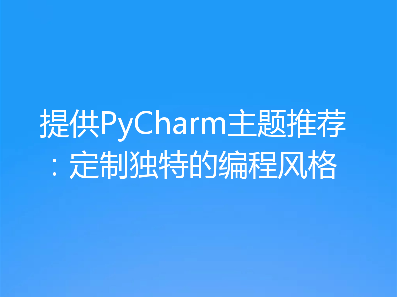 提供PyCharm主题推荐：定制独特的编程风格