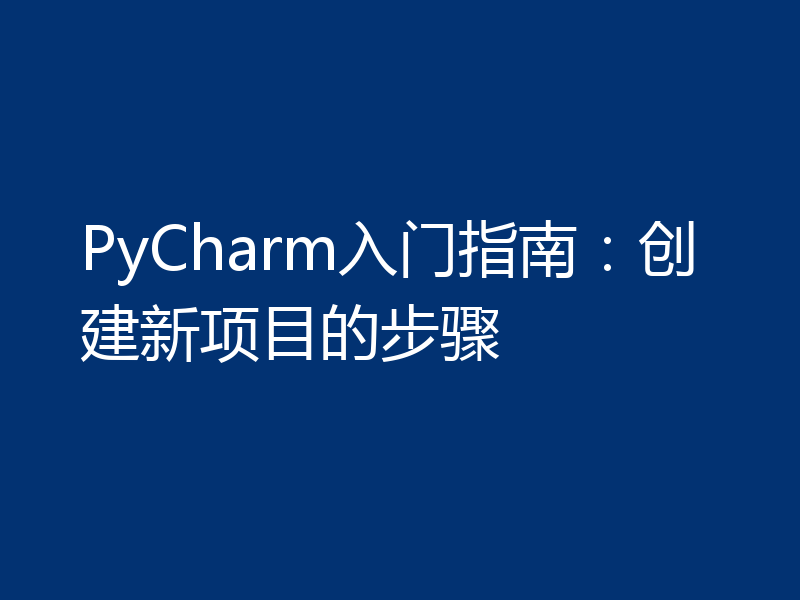 PyCharm入门指南：创建新项目的步骤