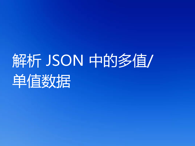 解析 JSON 中的多值/单值数据