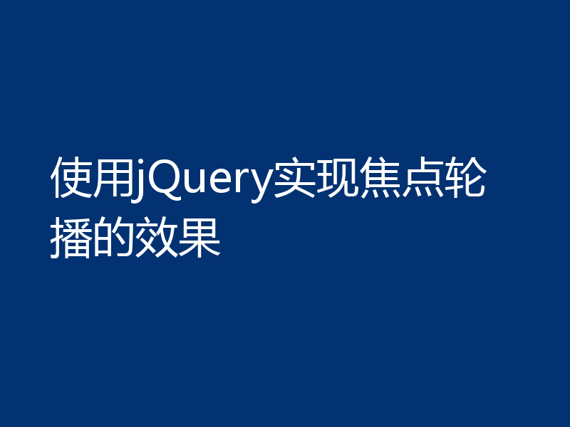 使用jQuery实现焦点轮播的效果