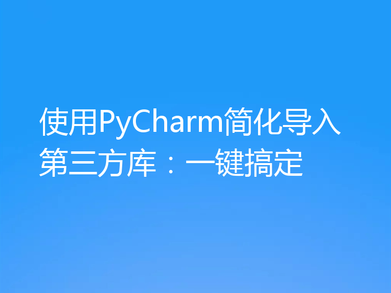 使用PyCharm简化导入第三方库：一键搞定