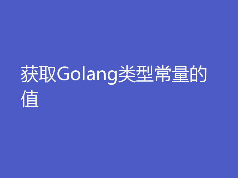 获取Golang类型常量的值