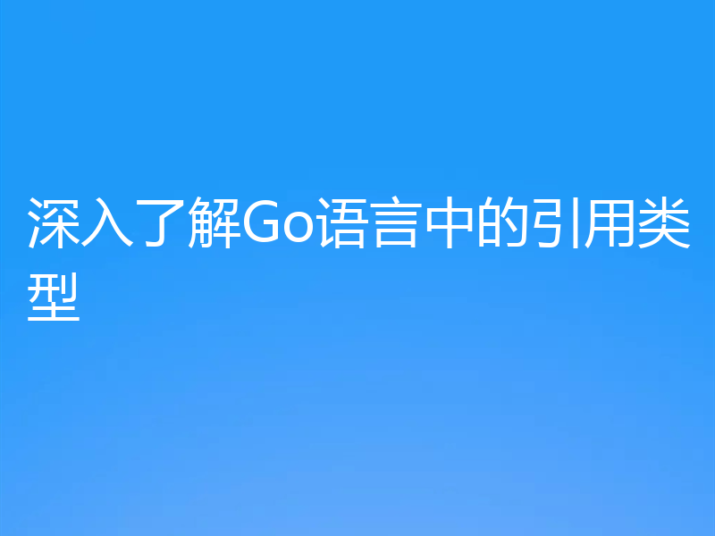 深入了解Go语言中的引用类型
