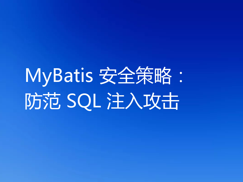 MyBatis 安全策略：防范 SQL 注入攻击