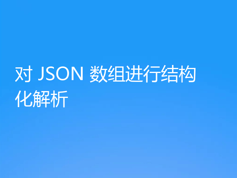 对 JSON 数组进行结构化解析