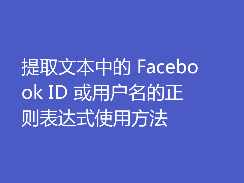 提取文本中的 Facebook ID 或用户名的正则表达式使用方法