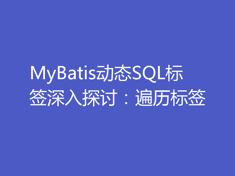 MyBatis动态SQL标签深入探讨：遍历标签