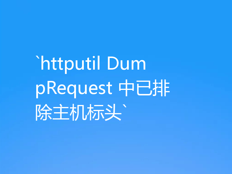 `httputil DumpRequest 中已排除主机标头`