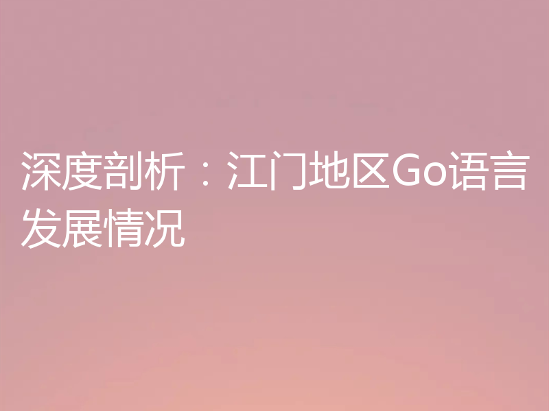 深度剖析：江门地区Go语言发展情况