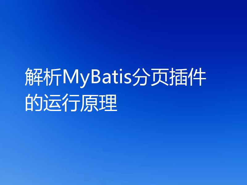 解析MyBatis分页插件的运行原理
