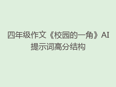 四年级作文《校园的一角》AI提示词高分结构