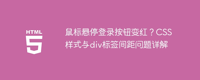 鼠标悬停登录按钮变红?CSS样式与div标签间距问题详解