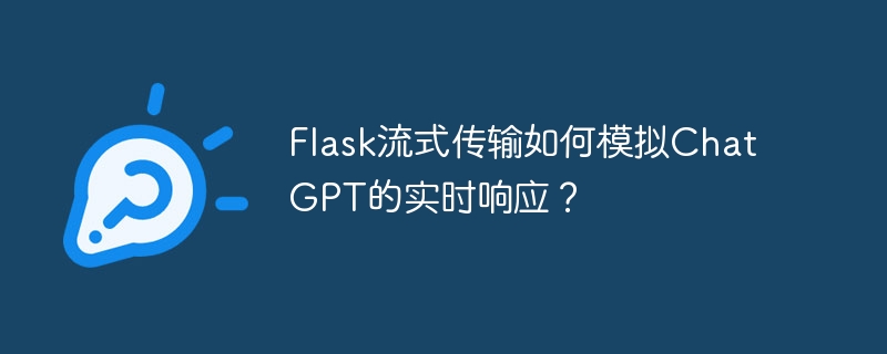 Flask流式传输如何模拟ChatGPT的实时响应?