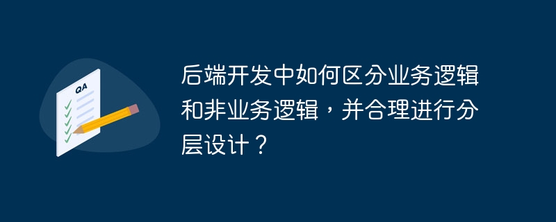 后端开发中如何区分业务逻辑和非业务逻辑,并合理进行分层设计?