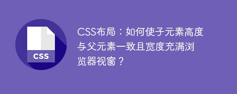 CSS布局:如何使子元素高度与父元素一致且宽度充满浏览器视窗?
