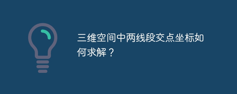 三维空间中两线段交点坐标如何求解?