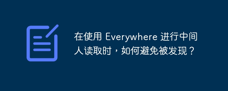 在使用 Everywhere 进行中间人读取时,如何避免被发现?