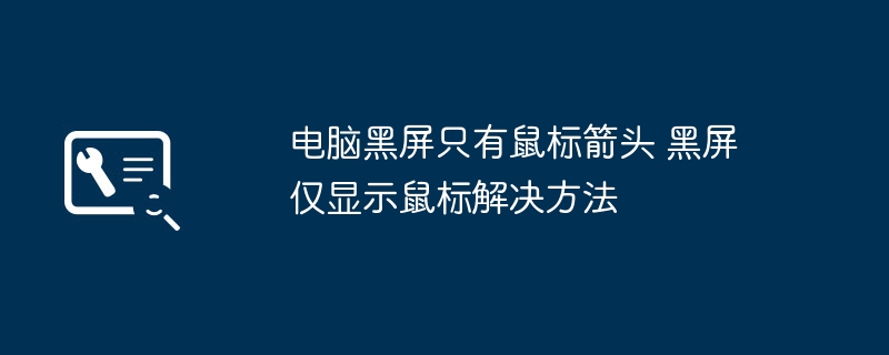 电脑黑屏只有鼠标？手把手教你轻松搞定黑屏只见鼠标的烦恼