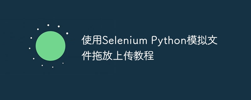 SeleniumPython文件拖放上传教程