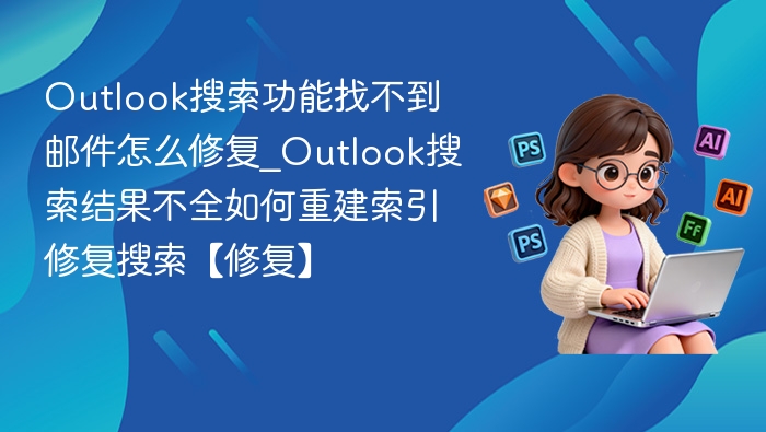 Outlook邮件搜索失败怎么解决