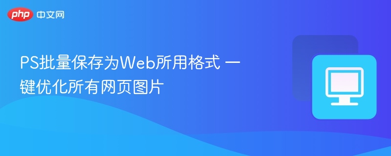 PS批量保存为Web所用格式 一键优化所有网页图片