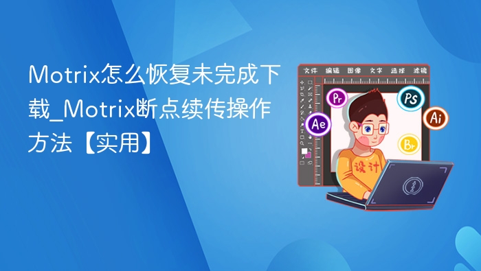 Motrix怎么恢复未完成下载_Motrix断点续传操作方法【实用】